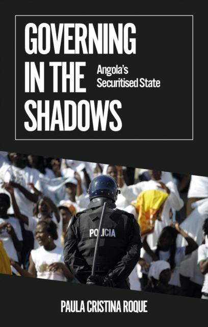 Governing in the Shadows : Angola's Securitised State, EPUB eBook