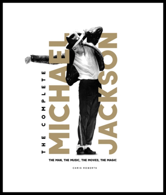 The Complete Michael Jackson : The Man, the Music, the Moves, the Magic, Hardback Book