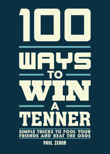 100 Ways to Win a Tenner : Simple Tricks to Fool your Friends and Beat the Odds, Paperback / softback Book