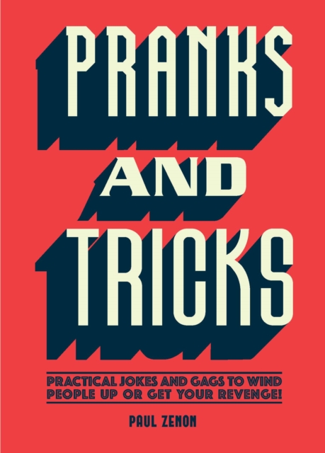 Pranks and Tricks : Practical Jokes and Gags to Wind People Up or Get Your Revenge!, Paperback / softback Book