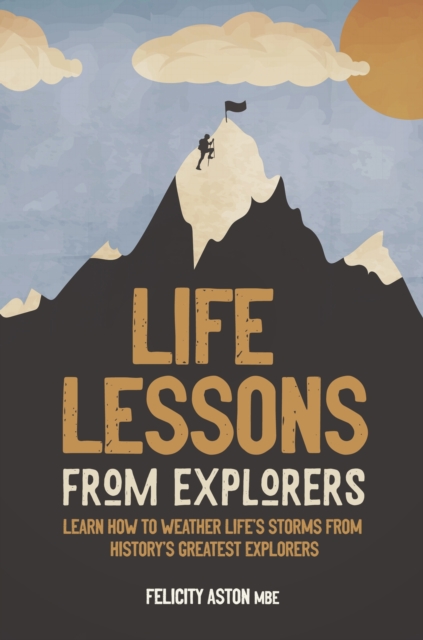 Life Lessons from Explorers : Learn how to weather life's storms from history's greatest explorers, EPUB eBook