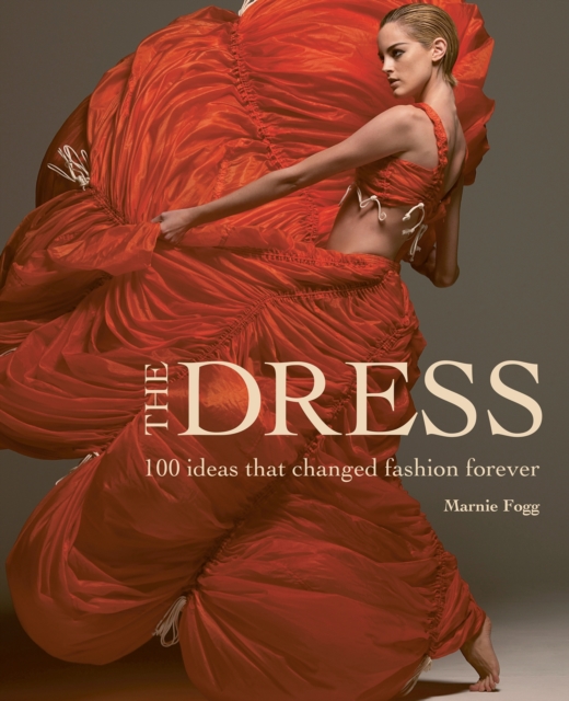 The Dress : 100 Ideas That Changed Fashion Forever, Hardback Book