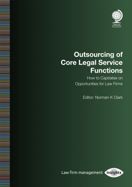 Outsourcing of Core Legal Service Functions : How to Capitalise on Opportunities for Law Firms, Paperback / softback Book