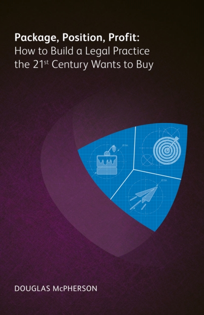Package, Position, Profit : How to Build a Legal Practice the 21st Century Wants to Buy, EPUB eBook
