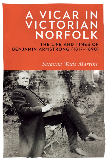 A Vicar in Victorian Norfolk : The Life and Times of Benjamin Armstrong (1817-1890), EPUB eBook