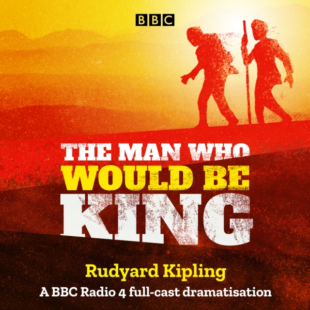 The Man Who Would Be King : A BBC Radio 4 full-cast dramatisation, eAudiobook MP3 eaudioBook