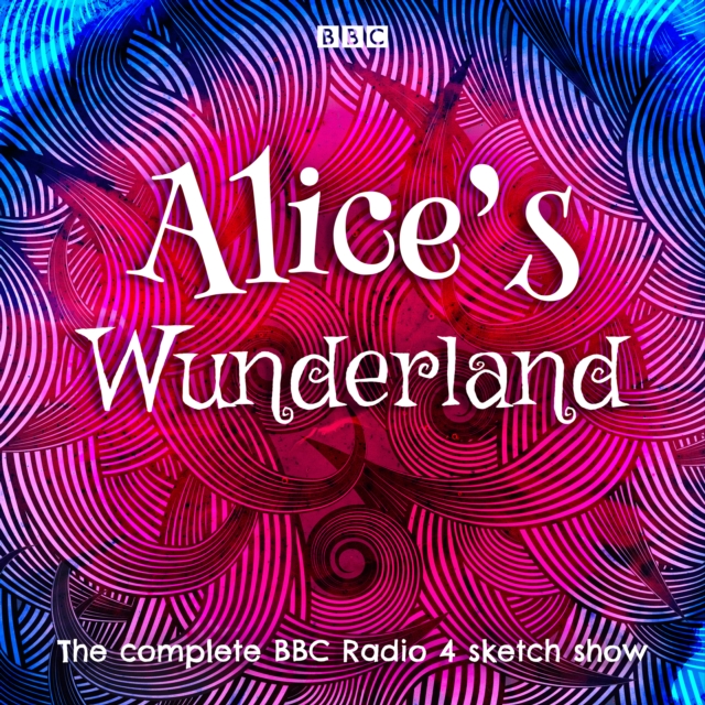 Alice's Wunderland : The complete BBC Radio 4 sketch show, eAudiobook MP3 eaudioBook