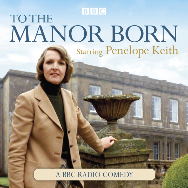 To The Manor Born : The BBC Radio Comedy Starring Penelope Keith, eAudiobook MP3 eaudioBook