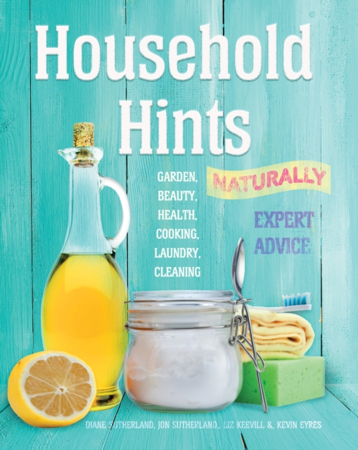 Household Hints, Naturally : Garden, Beauty, Health, Cooking, Laundry, Cleaning, Paperback / softback Book