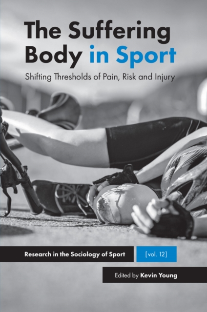The Suffering Body in Sport : Shifting Thresholds of Pain, Risk and Injury, Hardback Book