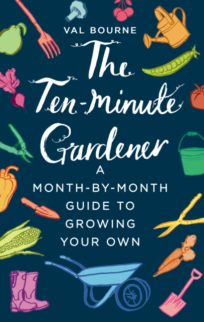 The Ten-Minute Gardener : A month-by-month guide to growing your own, Hardback Book