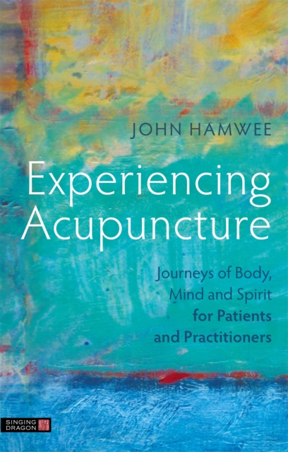 Experiencing Acupuncture : Journeys of Body, Mind and Spirit for Patients and Practitioners, Paperback / softback Book Experiencing Acupuncture : Journeys of Body, Mind and Spirit for Patients and Practitioners, Paperback / softback Book