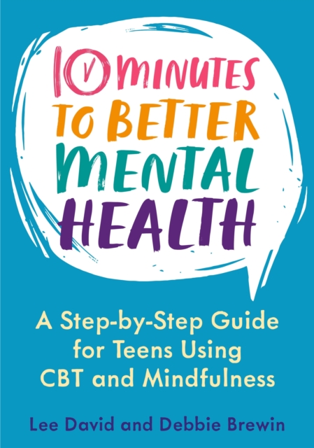 10 Minutes to Better Mental Health : A Step-by-Step Guide for Teens Using CBT and Mindfulness, PDF eBook