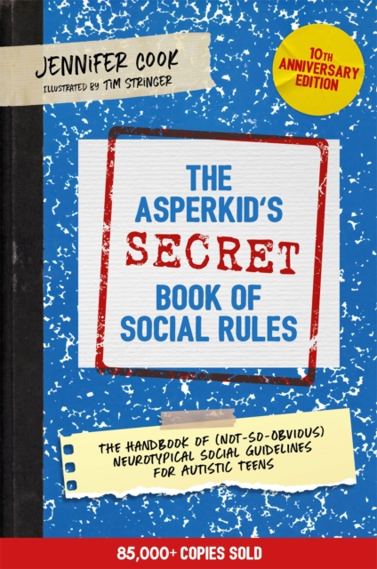 The Asperkid's (Secret) Book of Social Rules, 10th Anniversary Edition : The Handbook of (Not-So-Obvious) Neurotypical Social Guidelines for Autistic Teens, Paperback / softback Book
