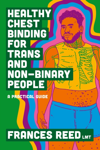 Healthy Chest Binding for Trans and Non-Binary People : A Practical Guide, Paperback / softback Book