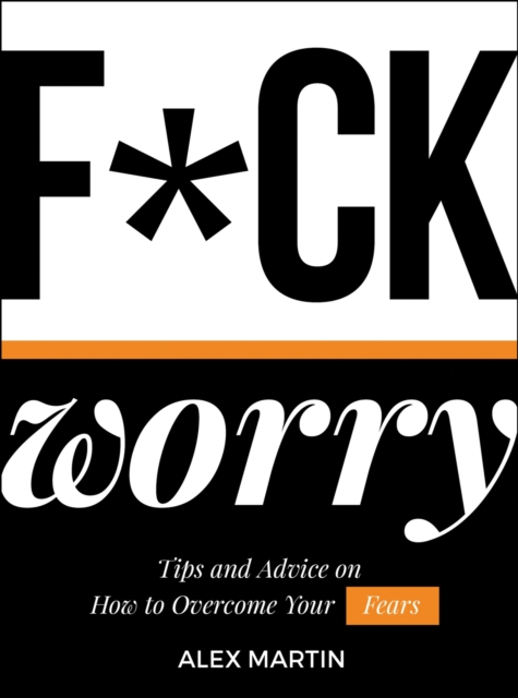 F*ck Worry : Tips and Advice on How to Overcome Your Fears, Hardback Book