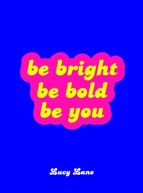 Be Bright, Be Bold, Be You : Uplifting Quotes and Statements to Empower You, Hardback Book