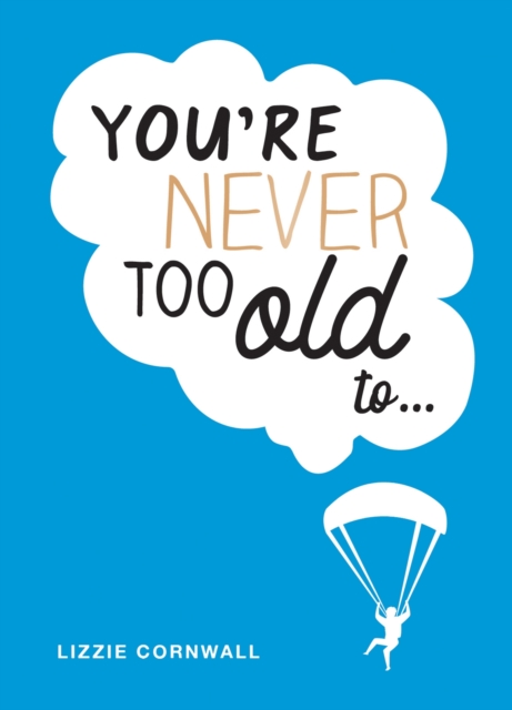 You're Never Too Old To... : Over 100 Ways to Stay Young at Heart, Hardback Book