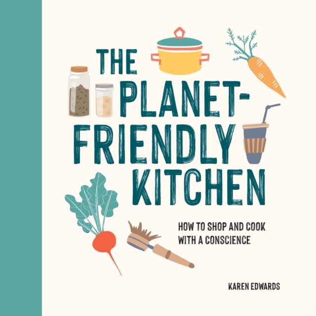 The Planet-Friendly Kitchen : How to Shop and Cook With a Conscience, Hardback Book