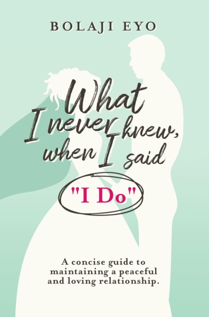 What I Never Knew When I Said "I Do" : A concise guide to maintaining a peaceful and loving relationship, Electronic book text Book
