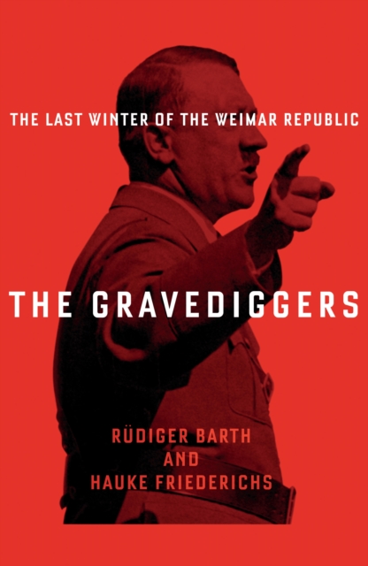 The Gravediggers : 1932, The Last Winter of the Weimar Republic, Hardback Book