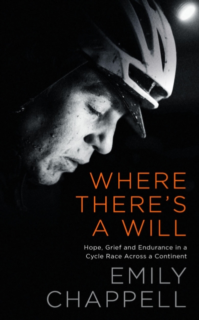 Where There's A Will : Hope, Grief and Endurance in a Cycle Race Across a Continent, Hardback Book