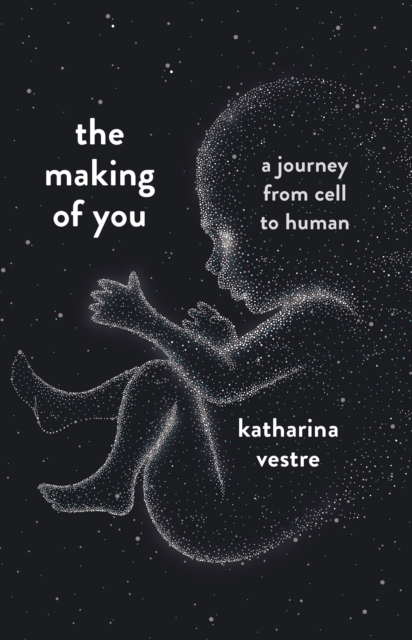 The Making of You : A Journey from Cell to Human, Hardback Book