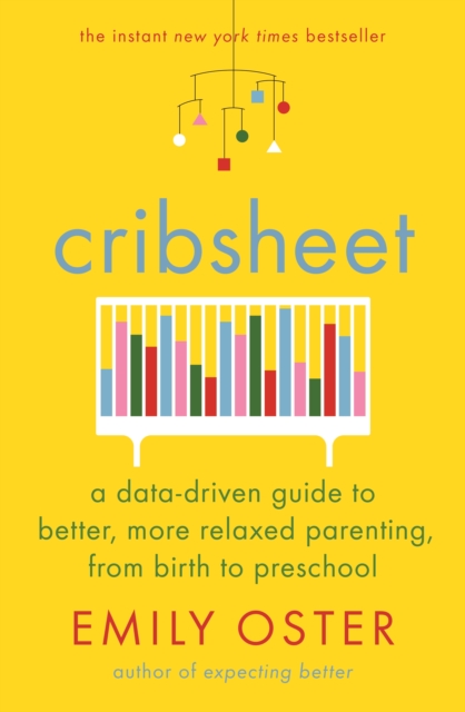 Cribsheet : A Data-Driven Guide to Better, More Relaxed Parenting, from Birth to Preschool, Paperback / softback Book