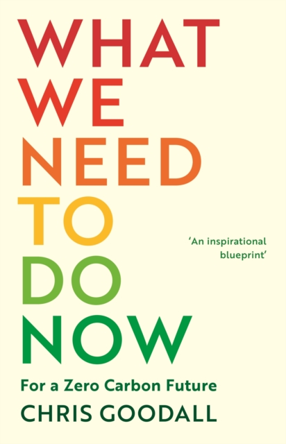 What We Need to Do Now : For a Zero Carbon Future, Hardback Book