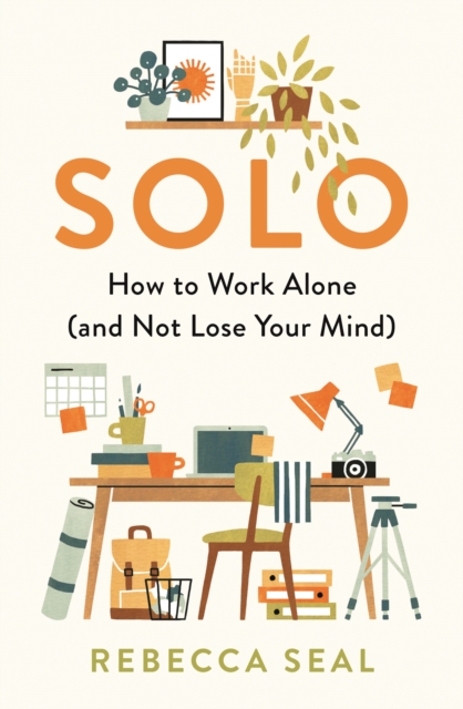 Solo : How to Work Alone (and Not Lose Your Mind), Paperback / softback Book