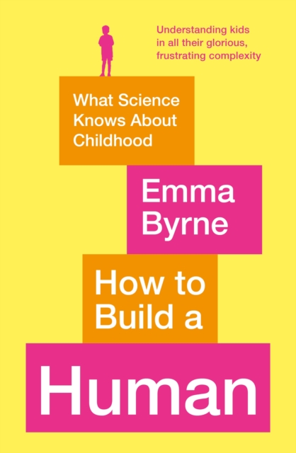 How to Build a Human : What Science Knows About Childhood, Paperback / softback Book
