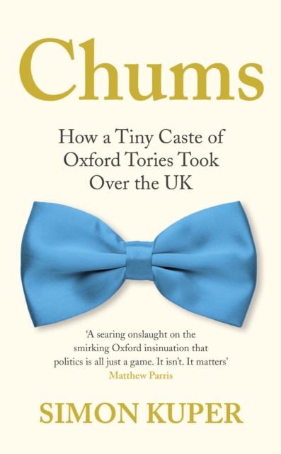 Chums : How a Tiny Caste of Oxford Tories Took Over the UK, Hardback Book