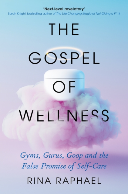 The Gospel of Wellness : Gyms, Gurus, Goop and the False Promise of Self-Care, Paperback / softback Book