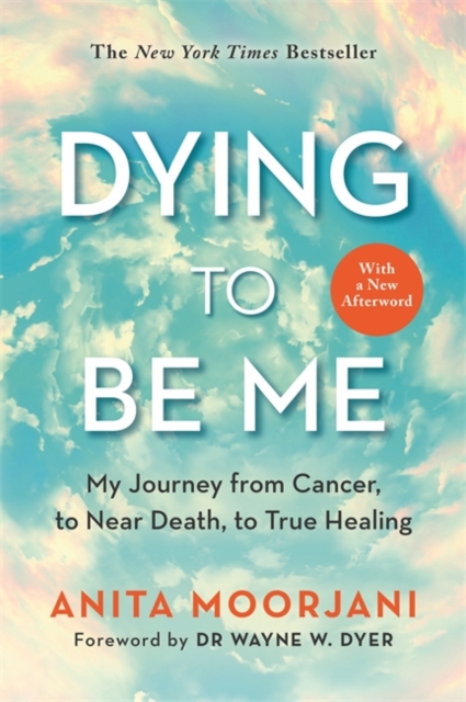 Dying to Be Me : My Journey from Cancer, to Near Death, to True Healing (10th Anniversary Edition), Paperback / softback Book
