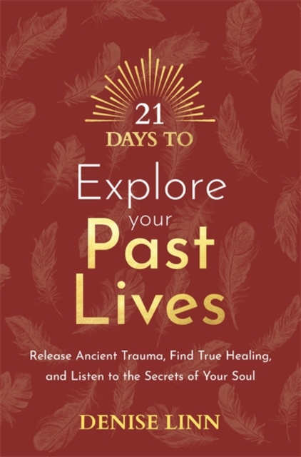 21 Days to Explore Your Past Lives : Release Ancient Trauma, Find True Healing, and Listen to the Secrets of Your Soul, Paperback / softback Book