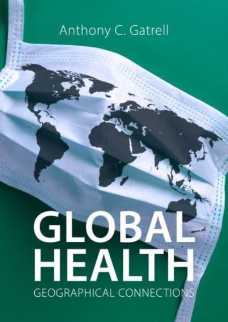 Global Health : Geographical Connections, Hardback Book