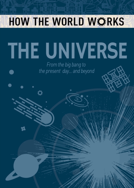 How the World Works: The Universe : From the Big Bang to the present day... and beyond, Paperback / softback Book