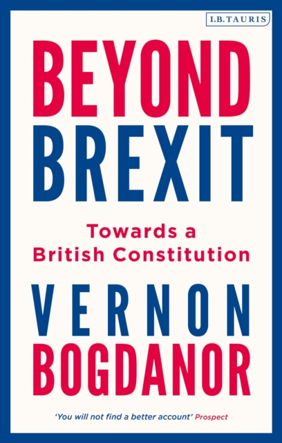 Beyond Brexit : Towards a British Constitution, Hardback Book