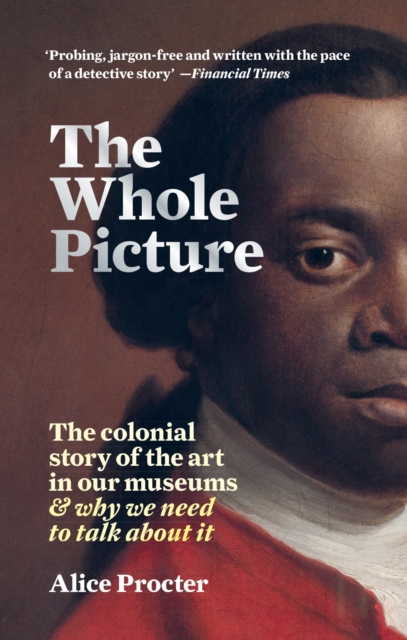The Whole Picture : The colonial story of the art in our museums & why we need to talk about it, EPUB eBook