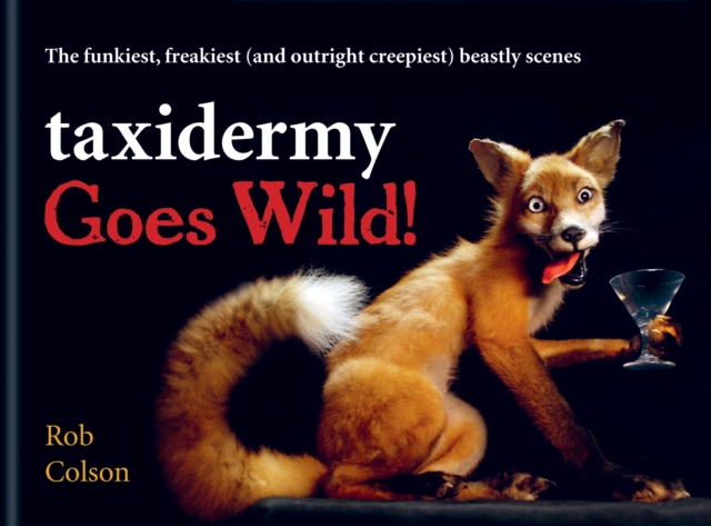 Taxidermy Goes Wild! : The funkiest, freakiest (and outright creepiest) beastly scenes, EPUB eBook