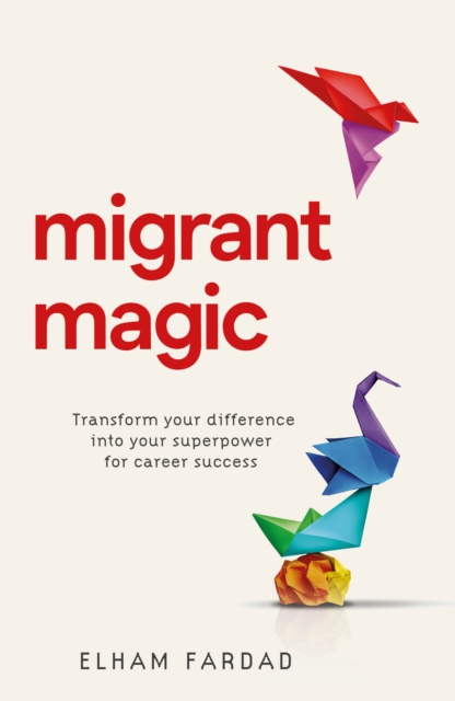 Migrant Magic : Transform your difference into your superpower for career success, Hardback Book