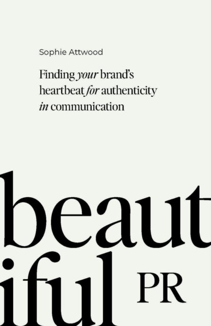 Beautiful PR : Finding your brand’s heartbeat for authenticity in communication, Hardback Book