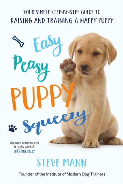 Easy Peasy Puppy Squeezy : The UK's No.1 Dog Training Book – How to Raise the Perfect Puppy, Paperback / softback Book