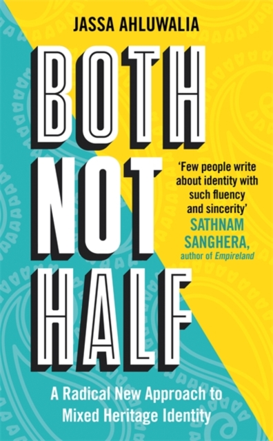 Both Not Half : 'Few people write about identity with such fluency and sincerity' SATHNAM SANGHERA, Hardback Book