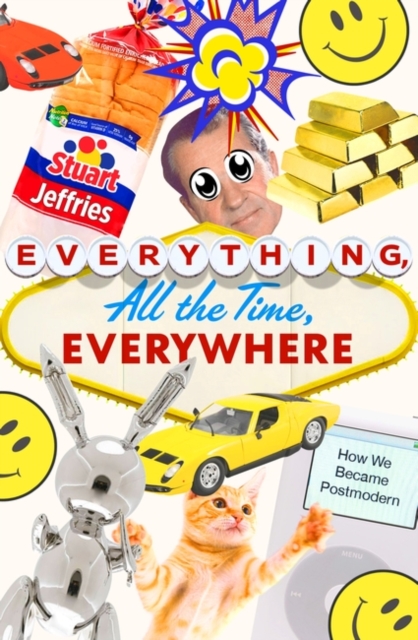 Everything, All the Time, Everywhere : How We Became Postmodern, Paperback / softback Book