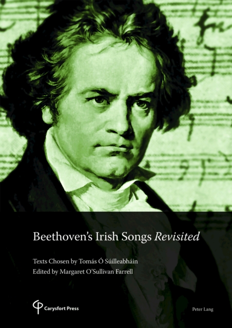 Beethoven’s Irish Songs Revisited : Texts Chosen by Tomas O Suilleabhain Edited by Margaret O’Sullivan Farrell, Paperback / softback Book