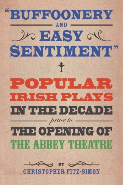 Buffoonery and Easy Sentiment : Popular Irish plays in the decade prior to the opening of the Abbey Theatre, Paperback / softback Book