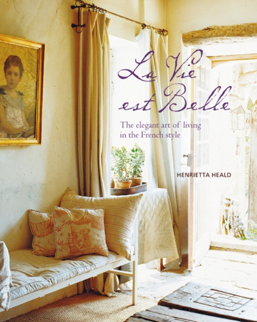 La Vie est Belle : The Elegant Art of Living in the French Style, Hardback Book