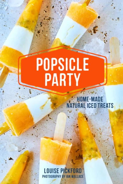 Popsicle Party : Home-Made Natural Iced Treats, Hardback Book