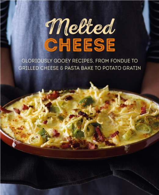 Melted Cheese: Gloriously gooey recipes to satisfy your cravings, EPUB eBook